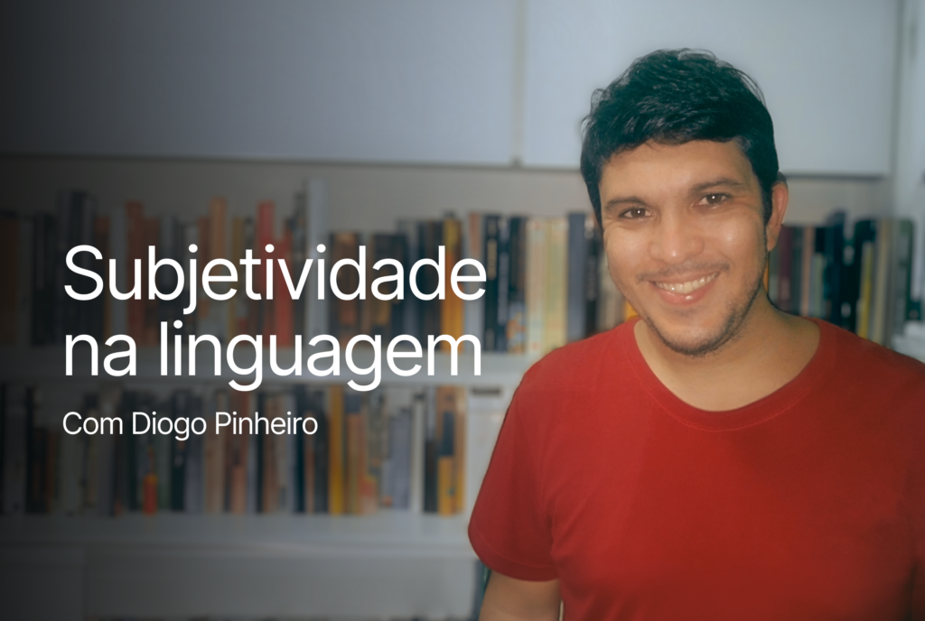 Subjetividade na linguagem, com Diogo Pinheiro